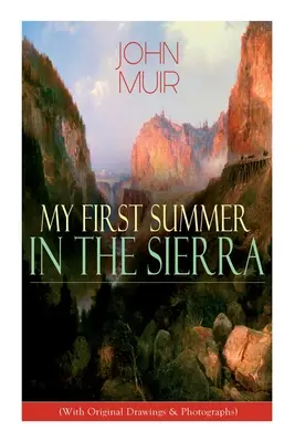 Mi primer verano en la Sierra (Con dibujos y fotografías originales): Memorias de Aventuras, Bocetos de Viajes y Estudios de Tierras Salvajes - My First Summer in the Sierra (With Original Drawings & Photographs): Adventure Memoirs, Travel Sketches & Wilderness Studies