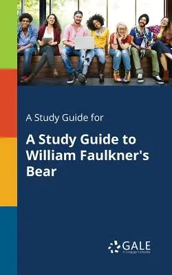 A Study Guide for Guía de estudio de El oso de William Faulkner - A Study Guide for A Study Guide to William Faulkner's Bear