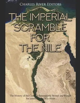 La lucha imperial por el Nilo: La historia del conflicto entre británicos y franceses por el control del río Nilo - The Imperial Scramble for the Nile: The History of the Conflict Between the British and French for Control of the Nile River