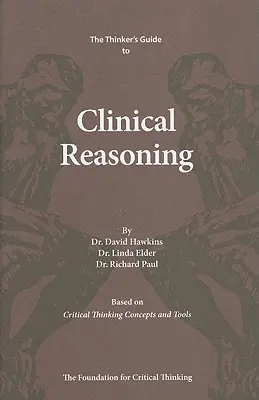 La Guía del Pensador para el Razonamiento Clínico: Basada en Conceptos y Herramientas de Pensamiento Crítico - The Thinker's Guide to Clinical Reasoning: Based on Critical Thinking Concepts and Tools