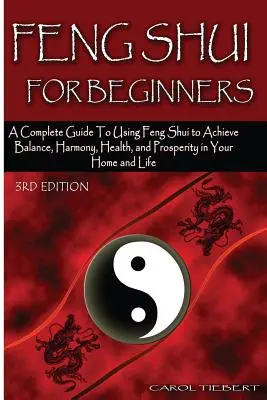 Feng Shui para Principiantes: ¡Una Guía Completa para Usar el Feng Shui y Lograr Equilibrio, Armonía, Salud y Prosperidad en su Hogar y en su Vida! - Feng Shui for Beginners: A Complete Guide to Using Feng Shui to Achieve Balance, Harmony, Health, and Prosperity in Your Home and Life!