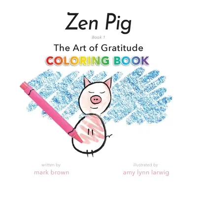 Cerdo Zen: El arte de colorear la gratitud - Zen Pig: The Art of Gratitude Coloring Book