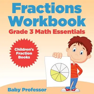Cuaderno de ejercicios de fracciones - Esenciales de matemáticas para tercer grado: Libros infantiles de fracciones - Fractions Workbook Grade 3 Math Essentials: Children's Fraction Books