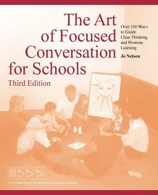 El arte de la conversación centrada en la escuela, tercera edición: Más de 100 maneras de guiar el pensamiento claro y promover el aprendizaje - The Art of Focused Conversation for Schools, Third Edition: Over 100 Ways to Guide Clear Thinking and Promote Learning