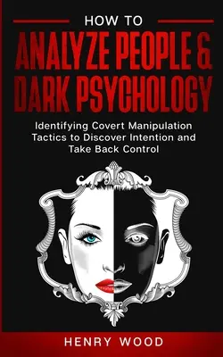 Cómo Analizar a las Personas y Psicología Oscura: Identificando Tácticas Encubiertas De Manipulación Para Descubrir La Intención Y Recuperar El Control - How to Analyze People & Dark Psychology: Identifying Covert Manipulation Tactics to Discover Intention and Take Back Control