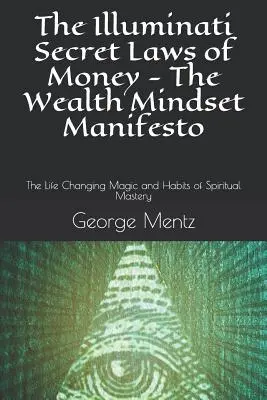 Las Leyes Secretas del Dinero de los Illuminati - El Manifiesto de la Mentalidad de la Riqueza: La Magia que Cambia la Vida y los Hábitos de la Maestría Espiritual - The Illuminati Secret Laws of Money - The Wealth Mindset Manifesto: The Life Changing Magic and Habits of Spiritual Mastery