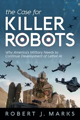 El caso de los robots asesinos: Por qué el ejército estadounidense necesita seguir desarrollando IA letal - The Case for Killer Robots: Why America's Military Needs to Continue Development of Lethal AI