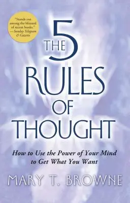 Las 5 reglas del pensamiento: Cómo usar el poder de tu mente para conseguir lo que quieres - 5 Rules of Thought: How to Use the Power of Your Mind to Get What You Want