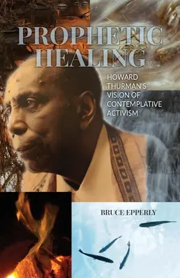 Curación profética: La visión de Howard Thurman sobre el activismo contemplativo - Prophetic Healing: Howard Thurman's Vision of Contemplative Activism