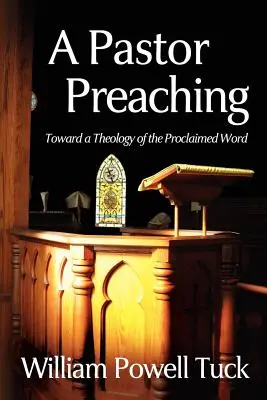 Un pastor predicando: Hacia una teología de la palabra proclamada - A Pastor Preaching: Toward a Theology of the Proclaimed Word