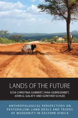 Tierras del futuro: Perspectivas antropológicas sobre el pastoreo, la compraventa de tierras y los tropos de la modernidad en África oriental - Lands of the Future: Anthropological Perspectives on Pastoralism, Land Deals and Tropes of Modernity in Eastern Africa