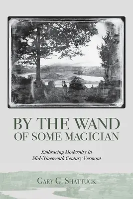 Por la varita de algún mago: La modernidad en Vermont a mediados del siglo XIX - By the Wand of Some Magician: Embracing Modernity in Mid-Nineteenth Century Vermont