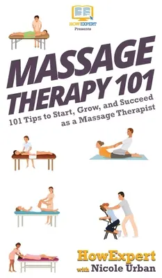 Masaje Terapéutico 101: 101 Consejos para Empezar, Crecer y Tener Éxito como Masajista Terapéutico - Massage Therapy 101: 101 Tips to Start, Grow, and Succeed as a Massage Therapist