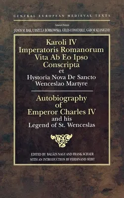 Autobiografía del Emperador Carlos IV y su Leyenda de San Wenceslao: Emperador del Sacro Imperio Romano Germánico y Rey de Bohemia - Autobiography of Emperor Charles IV and his Legend of St Wenceslas: Holy Roman Emperor and King of Bohemia