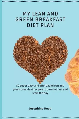 Mi plan de dieta magra y verde para el desayuno: 50 recetas de desayunos magros y verdes súper fáciles y asequibles para quemar grasa rápidamente y empezar el día - My Lean and Green Breakfast Diet Plan: 50 super easy and affordable lean and green breakfast recipes to burn fat fast and start the day