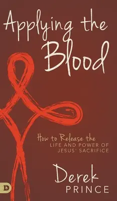 Aplicando la Sangre: Cómo liberar la vida y el poder del sacrificio de Jesús - Applying the Blood: How to Release the Life and Power of Jesus' Sacrifice