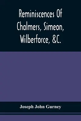 Reminiscencias De Chalmers, Simeon, Wilberforce, &C. - Reminiscences Of Chalmers, Simeon, Wilberforce, &C.