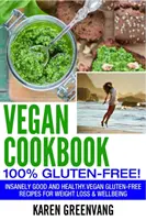 Libro de cocina vegana - 100% sin gluten: Recetas veganas sin gluten increíblemente buenas para perder peso y sentirse bien. - Vegan Cookbook - 100% Gluten Free: Insanely Good, Vegan Gluten Free Recipes for Weight Loss & Wellbeing