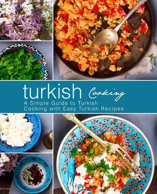 Cocina Turca: Guía sencilla de cocina turca con recetas turcas fáciles (3ª Edición) - Turkish Cooking: A Simple Guide to Turkish Cooking with Easy Turkish Recipes (3rd Edition)