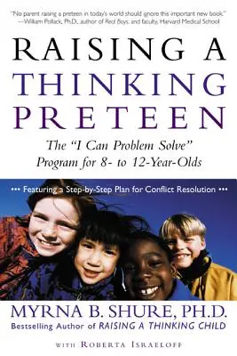 Criar a un preadolescente que piensa: Programa «Puedo resolver problemas» para niños de 8 a 12 años». - Raising a Thinking Preteen: The I Can Problem Solve