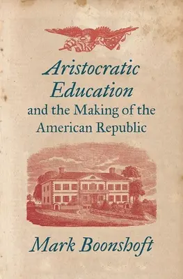 La educación aristocrática y la formación de la República Americana - Aristocratic Education and the Making of the American Republic