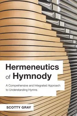 Hermenéutica de la himnodia: Un enfoque global e integrado para entender los himnos - Hermeneutics of Hymnody: A Comprehensive and Integrated Approach to Understanding Hymns