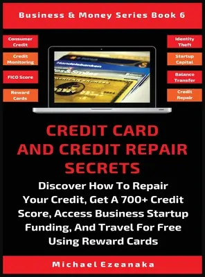 Tarjeta De Crédito Y Secretos De Reparación De Crédito: Descubra Como Reparar Su Credito, Obtener Un Puntaje De Credito De 700+, Acceder A Financiamiento Para Emprender Negocios, Y Viajar Por Fr - Credit Card And Credit Repair Secrets: Discover How To Repair Your Credit, Get A 700+ Credit Score, Access Business Startup Funding, And Travel For Fr