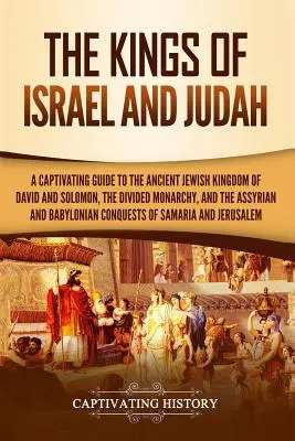 Los Reyes de Israel y Judá: Una guía cautivadora sobre el antiguo reino judío de David y Salomón, la monarquía dividida y los reinos asirio y babilonio. - The Kings of Israel and Judah: A Captivating Guide to the Ancient Jewish Kingdom of David and Solomon, the Divided Monarchy, and the Assyrian and Bab