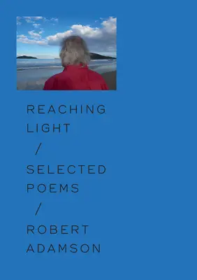 Alcanzar la luz: Poemas escogidos - Reaching Light: Selected Poems