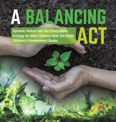 A Balancing Act - Dynamic Nature and Her Ecosystems - Ecology for Kids - Science Kids 3rd Grade - Libros infantiles de medio ambiente - A Balancing Act - Dynamic Nature and Her Ecosystems - Ecology for Kids - Science Kids 3rd Grade - Children's Environment Books