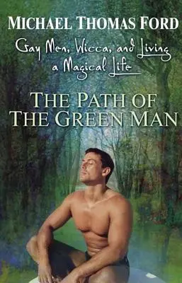 La senda del hombre verde: Hombres homosexuales, Wicca y una vida mágica - The Path of the Green Man: Gay Men, Wicca and Living a Magical Life