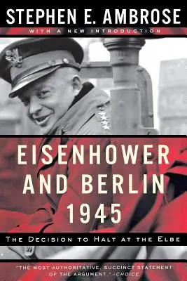 Eisenhower y Berlín, 1945: La decisión de detenerse en el Elba - Eisenhower and Berlin, 1945: The Decision to Halt at the Elbe