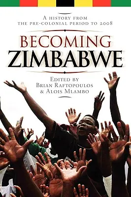 Convertirse en Zimbabue. Historia desde el periodo precolonial hasta 2008 - Becoming Zimbabwe. A History from the Pre-colonial Period to 2008