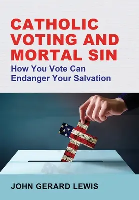 El voto católico y el pecado mortal: cómo vota puede poner en peligro su salvación - Catholic Voting and Mortal Sin: How You Vote Can Endanger Your Salvation