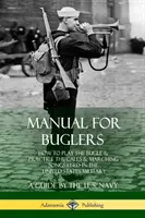 Manual para Corneta: Cómo Tocar la Corneta y Practicar las Llamadas y Canciones de Marcha Usadas en las Fuerzas Armadas de los Estados Unidos - Manual for Buglers: How to Play the Bugle and Practice the Calls and Marching Songs Used in the United States Military