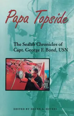 Papa Topside: Las crónicas del capitán George F. Bond, USN, en el Sealab - Papa Topside: The Sealab Chronicles of Capt. George F. Bond, USN