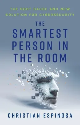 La persona más lista de la sala: La causa principal y la nueva solución para la ciberseguridad - The Smartest Person in the Room: The Root Cause and New Solution for Cybersecurity