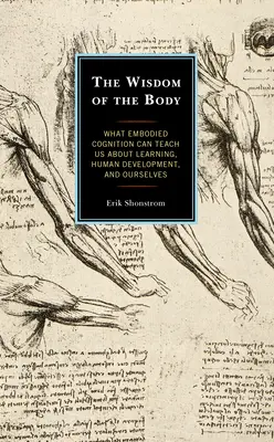 La sabiduría del cuerpo: Lo que la cognición incorporada puede enseñarnos sobre el aprendizaje, el desarrollo humano y nosotros mismos - The Wisdom of the Body: What Embodied Cognition Can Teach us about Learning, Human Development, and Ourselves