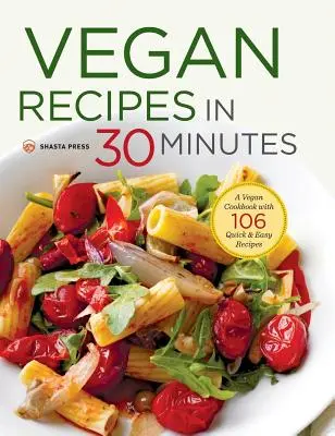 Recetas Veganas en 30 Minutos: Un Libro de Cocina Vegana con 106 Recetas Fáciles y Rápidas - Vegan Recipes in 30 Minutes: A Vegan Cookbook with 106 Quick & Easy Recipes