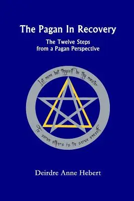 El pagano en recuperación: Los Doce Pasos desde una perspectiva pagana - The Pagan in Recovery: The Twelve Steps from a Pagan Perspective