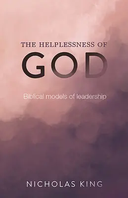 La impotencia de Dios: Modelos bíblicos de liderazgo - The Helplessness of God: Biblical models of leadership