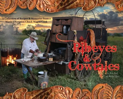 Ribeyes & Cowtales: Una colección de recetas y recuerdos de un cocinero de carromatos campeón del mundo - Ribeyes & Cowtales: A Collection of Recipes & Memories From a World Champion Chuck Wagon Cook