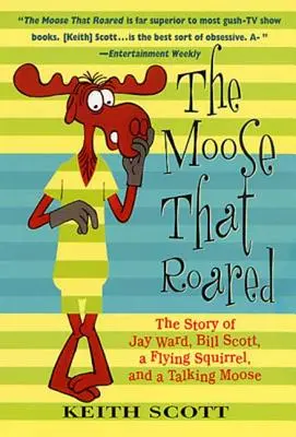 El alce que rugía: La historia de Jay Ward, Bill Scott, una ardilla voladora y un alce parlante - The Moose That Roared: The Story of Jay Ward, Bill Scott, a Flying Squirrel, and a Talking Moose