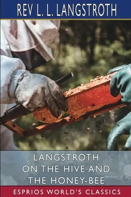 Langstroth sobre la colmena y la abeja melífera (Esprios Classics) - Langstroth on the Hive and the Honey-Bee (Esprios Classics)