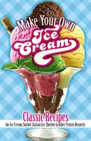 Haga su propio helado: Recetas clásicas de helados, sorbetes, hielo italiano, sorbetes y otros postres congelados - Make Your Own Ice Cream: Classic Recipes for Ice Cream, Sorbet, Italian Ice, Sherbet and Other Frozen Desserts