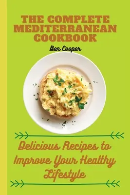 El libro completo de cocina mediterránea: Recetas deliciosas para mejorar su estilo de vida saludable - The Complete Mediterranan CookBook: Delicious Recipes to Improve Your Healthy Lifestyle