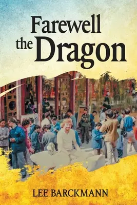 Adios al Dragon: American Boomer in China Before the Boom - Farewell the Dragon: American Boomer in China Before the Boom