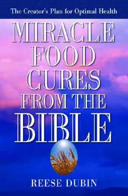 Las curas milagrosas de la Biblia: El plan del Creador para una salud óptima - Miracle Food Cures from the Bible: The Creator's Plan for Optimal Health