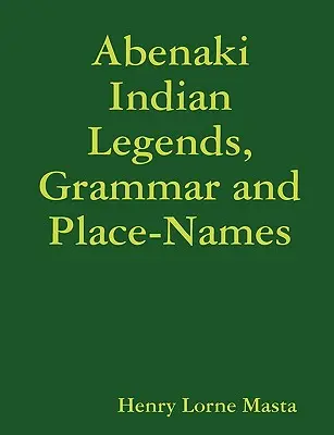 Leyendas, Gramática y Topónimos de los Indios Abenaki - Abenaki Indian Legends, Grammar and Place Names