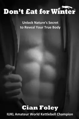No Comas en Invierno: Desvela el secreto de la naturaleza para revelar tu verdadero cuerpo - Don't Eat for Winter: Unlock Nature's Secret to Reveal Your True Body
